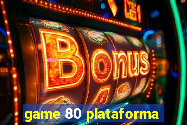 game 80 plataforma